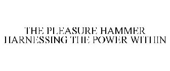 THE PLEASURE HAMMER HARNESSING THE POWER WITHIN