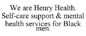 WE ARE HENRY HEALTH. SELF-CARE SUPPORT & MENTAL HEALTH SERVICES FOR BLACK MEN.