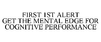 FIRST 1ST ALERT GET THE MENTAL EDGE FOR COGNITIVE PERFORMANCE