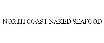 NORTH COAST NAKED SEAFOOD