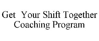 GET YOUR SHIFT TOGETHER COACHING PROGRAM