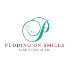 P PUDDING ON SMILES LOVELY CUPS OF JOY