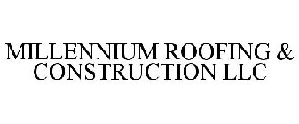 MILLENNIUM ROOFING & CONSTRUCTION LLC
