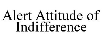 ALERT ATTITUDE OF INDIFFERENCE