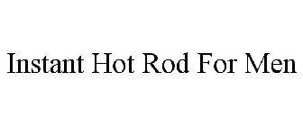 INSTANT HOT ROD FOR MEN