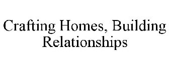 CRAFTING HOMES, BUILDING RELATIONSHIPS