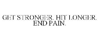 GET STRONGER. HIT LONGER. END PAIN.