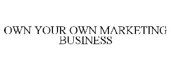 OWN YOUR OWN MARKETING BUSINESS