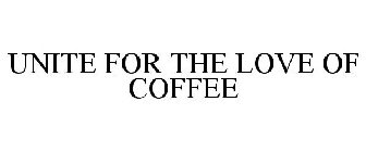 UNITE FOR THE LOVE OF COFFEE