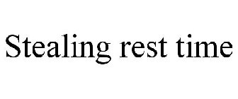 STEALING REST TIME