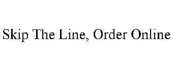 SKIP THE LINE, ORDER ONLINE