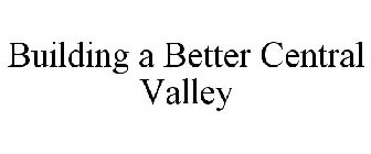 BUILDING A BETTER CENTRAL VALLEY