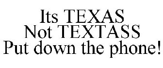 ITS TEXAS NOT TEXTASS PUT DOWN THE PHONE!