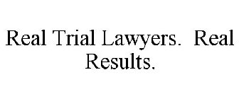 REAL TRIAL LAWYERS. REAL RESULTS.