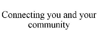 CONNECTING YOU AND YOUR COMMUNITY