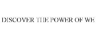 DISCOVER THE POWER OF WE