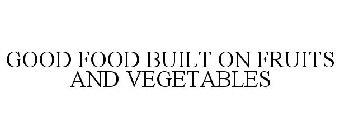 GOOD FOOD BUILT ON FRUITS AND VEGETABLES