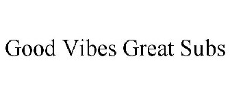 GOOD VIBES GREAT SUBS