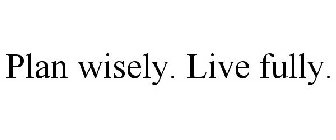 PLAN WISELY. LIVE FULLY.