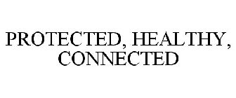 PROTECTED, HEALTHY, CONNECTED