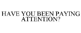 HAVE YOU BEEN PAYING ATTENTION?