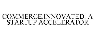 COMMERCE.INNOVATED. A STARTUP ACCELERATOR
