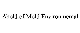 AHOLD OF MOLD ENVIRONMENTAL