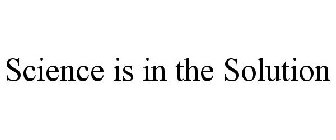 SCIENCE IS IN THE SOLUTION