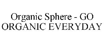 ORGANIC SPHERE GO ORGANIC EVERYDAY