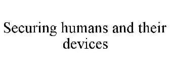 SECURING HUMANS AND THEIR DEVICES
