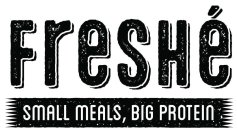FRESHÉ SMALL MEALS BIG PROTEIN