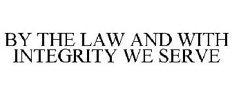 BY THE LAW AND WITH INTEGRITY WE SERVE