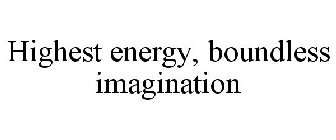 HIGHEST ENERGY, BOUNDLESS IMAGINATION