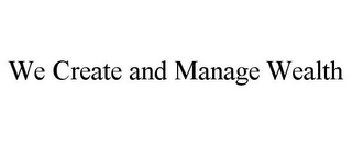 WE CREATE AND MANAGE WEALTH