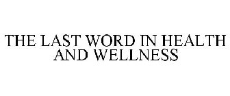 THE LAST WORD IN HEALTH AND WELLNESS