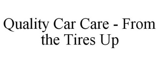 QUALITY CAR CARE - FROM THE TIRES UP