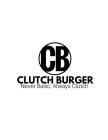 CB CLUTCH BURGER NEVER BASIC, ALWAYS CLUTCH