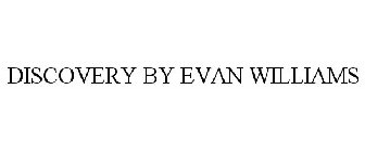 DISCOVERY BY EVAN WILLIAMS