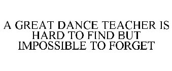A GREAT DANCE TEACHER IS HARD TO FIND BUT IMPOSSIBLE TO FORGET