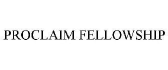 PROCLAIM FELLOWSHIP