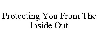 PROTECTING YOU FROM THE INSIDE OUT