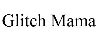 GLITCH MAMA