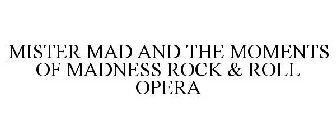 MISTER MAD AND THE MOMENTS OF MADNESS ROCK & ROLL OPERA