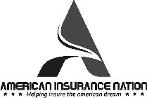 A AMERICAN INSURANCE NATION HELPING INSURE THE AMERICAN DREAM