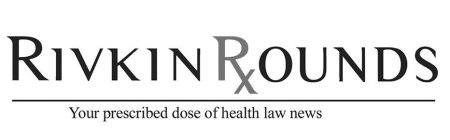 RIVKIN RADLER AND YOUR PRESCRIBED DOSE OF HEALTH LAW NEWS