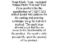 SCENT MARK. SCENT CONTAINED WITHIN PURITY WAX AND WAX PRESS PRODUCTS FOR THE MANUFACTURE OF CAD/CAM MILLED DENTAL WAX PATTERNS FOR THE CASTING AND PRESSING TECHNIQUE USING THE LOST-WAX METHOD. THE MAR
