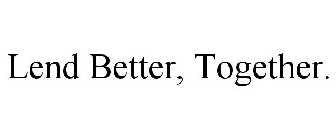 LEND BETTER, TOGETHER