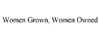 WOMEN GROWN, WOMEN OWNED