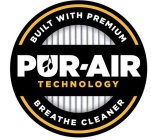 PUR-AIR TECHNOLOGY BUILT WITH PREMIUM BREATHE CLEANER