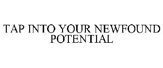 TAP INTO YOUR NEWFOUND POTENTIAL